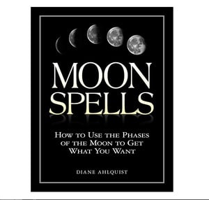 Moon Spells: How to Use the Phases of the Moon to Get What You Want Book